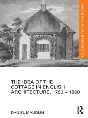 cover image of The Idea of the Cottage in English Architecture, 1760--1860